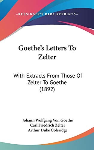 Goethe's Letters To Zelter: With Extracts From Those Of Zelter To Goethe (1892)