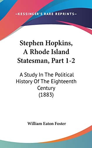 Stephen Hopkins, A Rhode Island Statesman, Part 1-2: A Study In The Political History Of The Eighteenth Century (1883)