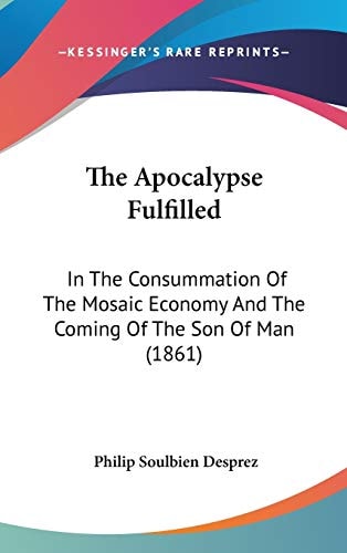 The Apocalypse Fulfilled: In The Consummation Of The Mosaic Economy And The Coming Of The Son Of Man (1861)