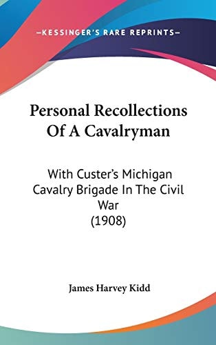 Personal Recollections Of A Cavalryman: With Custer's Michigan Cavalry Brigade In The Civil War (1908)