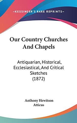 Our Country Churches And Chapels: Antiquarian, Historical, Ecclesiastical, And Critical Sketches (1872)