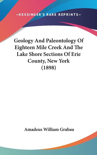 Geology And Paleontology Of Eighteen Mile Creek And The Lake Shore Sections Of Erie County, New York (1898)