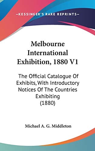 Melbourne International Exhibition, 1880 V1: The Official Catalogue Of Exhibits, With Introductory Notices Of The Countries Exhibiting (1880)