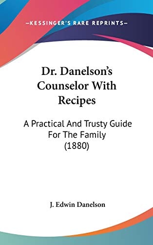 Dr. Danelson's Counselor With Recipes: A Practical And Trusty Guide For The Family (1880)
