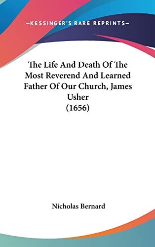 The Life And Death Of The Most Reverend And Learned Father Of Our Church, James Usher (1656)