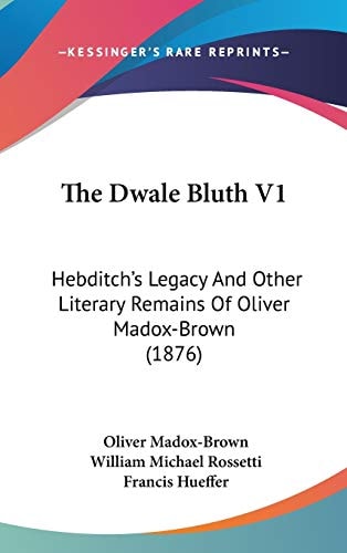 The Dwale Bluth V1: Hebditch's Legacy And Other Literary Remains Of Oliver Madox-Brown (1876)