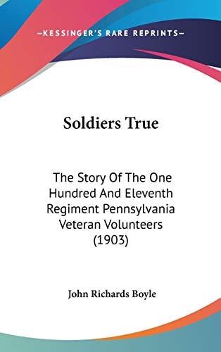 Soldiers True: The Story Of The One Hundred And Eleventh Regiment Pennsylvania Veteran Volunteers (1903)