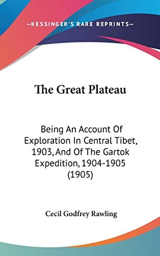The Great Plateau: Being An Account Of Exploration In Central Tibet, 1903, And Of The Gartok Expedition, 1904-1905 (1905)