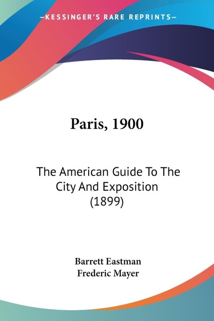 Paris, 1900: The American Guide To The City And Exposition (1899)