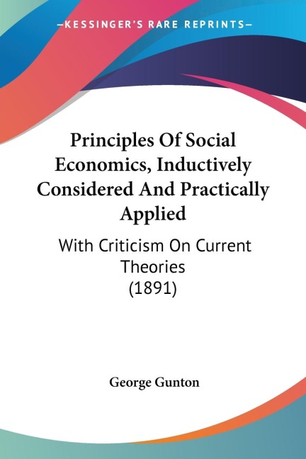 Principles Of Social Economics, Inductively Considered And Practically Applied: With Criticism On Current Theories (1891)