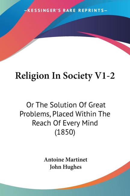 Religion In Society V1-2: Or The Solution Of Great Problems, Placed Within The Reach Of Every Mind (1850)