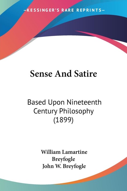 Sense And Satire: Based Upon Nineteenth Century Philosophy (1899)
