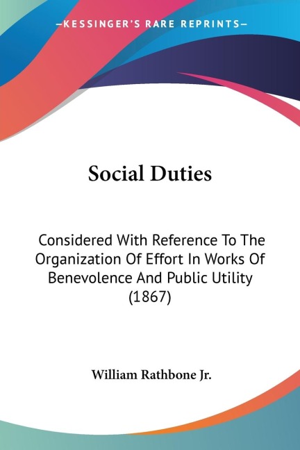 Social Duties: Considered With Reference To The Organization Of Effort In Works Of Benevolence And Public Utility (1867)