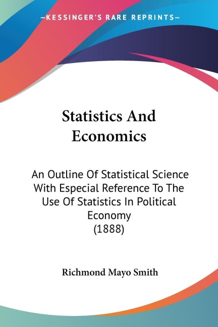 Statistics And Economics: An Outline Of Statistical Science With Especial Reference To The Use Of Statistics In Political Economy (1888)
