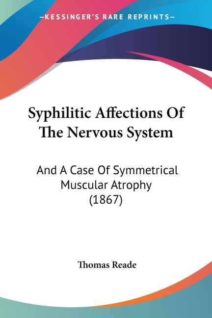 Syphilitic Affections Of The Nervous System: And A Case Of Symmetrical Muscular Atrophy (1867)