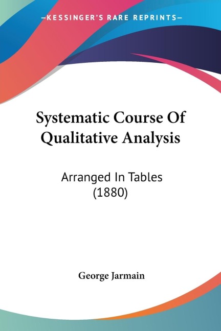 Systematic Course Of Qualitative Analysis: Arranged In Tables (1880)