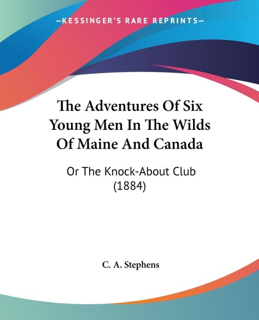 The Adventures Of Six Young Men In The Wilds Of Maine And Canada: Or The Knock-About Club (1884)