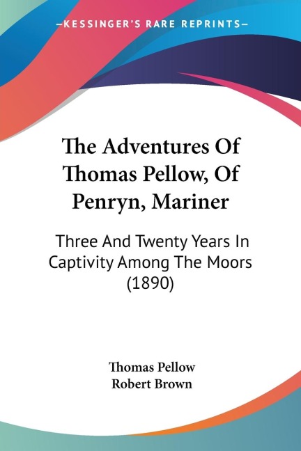 The Adventures Of Thomas Pellow, Of Penryn, Mariner: Three And Twenty Years In Captivity Among The Moors (1890)