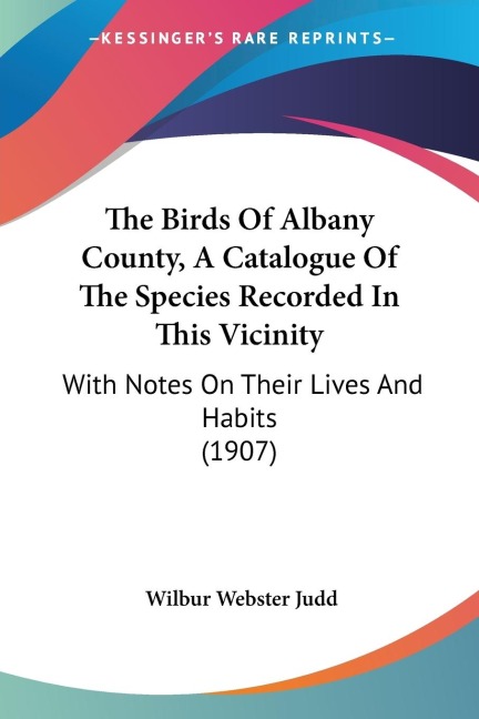 The Birds Of Albany County, A Catalogue Of The Species Recorded In This Vicinity: With Notes On Their Lives And Habits (1907)