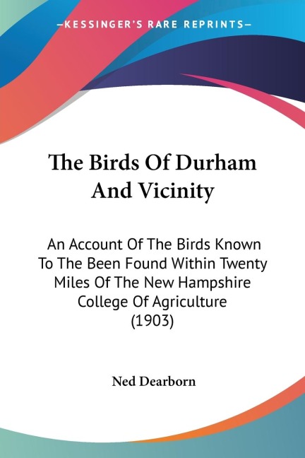 The Birds Of Durham And Vicinity: An Account Of The Birds Known To The Been Found Within Twenty Miles Of The New Hampshire College Of Agriculture (1903)