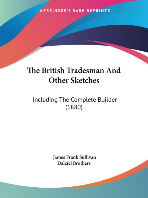 The British Tradesman And Other Sketches: Including The Complete Builder (1880)
