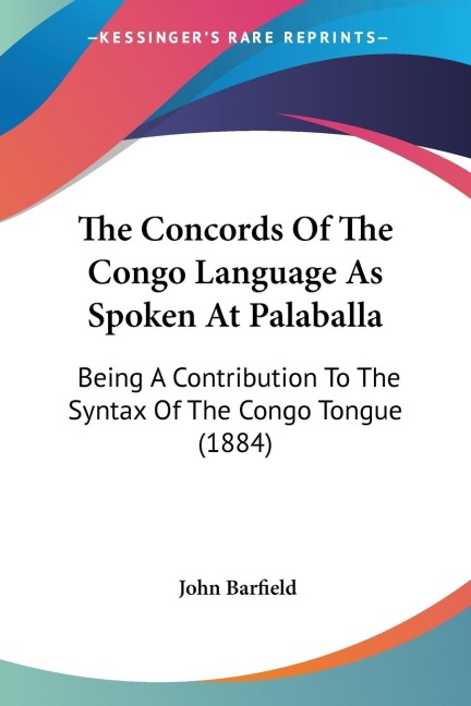 The Concords Of The Congo Language As Spoken At Palaballa: Being A Contribution To The Syntax Of The Congo Tongue (1884)