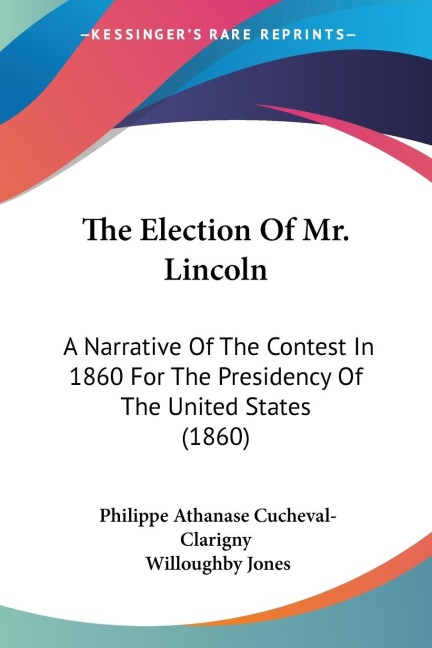 The Election Of Mr. Lincoln: A Narrative Of The Contest In 1860 For The Presidency Of The United States (1860)