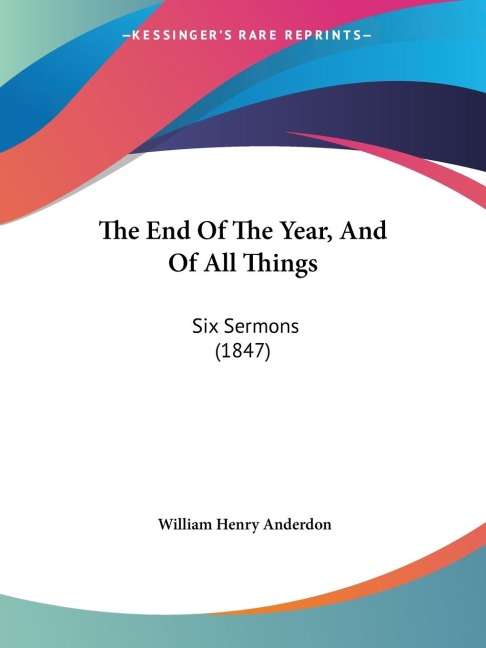 The End Of The Year, And Of All Things: Six Sermons (1847)