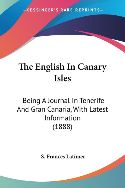 The English In Canary Isles: Being A Journal In Tenerife And Gran Canaria, With Latest Information (1888)