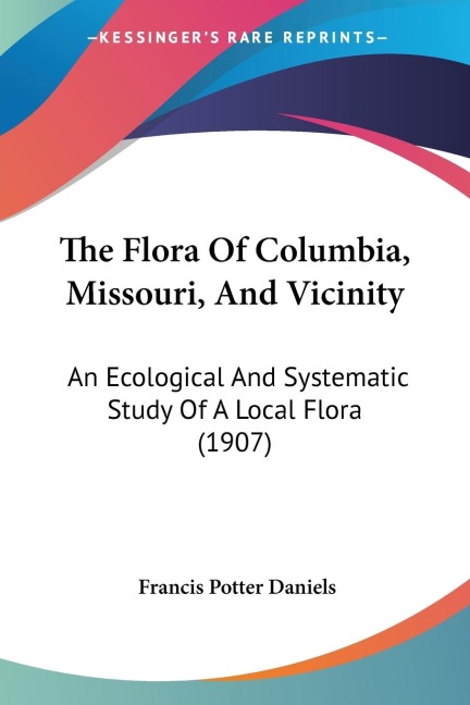The Flora Of Columbia, Missouri, And Vicinity: An Ecological And Systematic Study Of A Local Flora (1907)