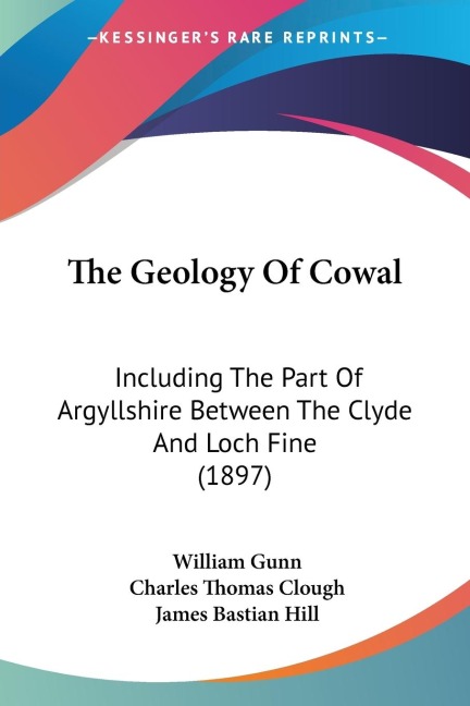 The Geology Of Cowal: Including The Part Of Argyllshire Between The Clyde And Loch Fine (1897)