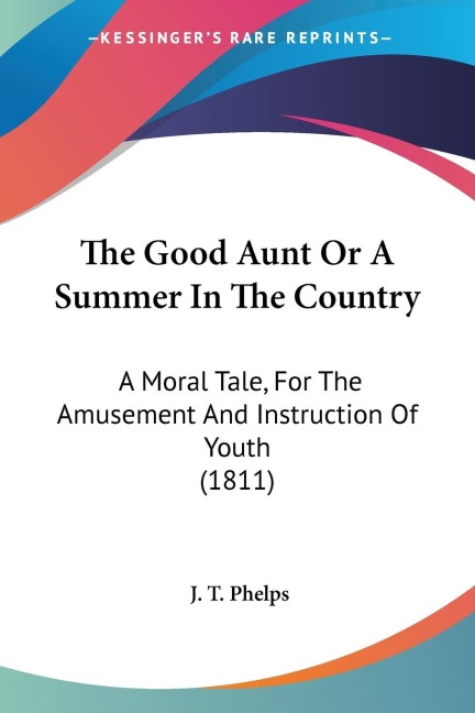 The Good Aunt Or A Summer In The Country: A Moral Tale, For The Amusement And Instruction Of Youth (1811)