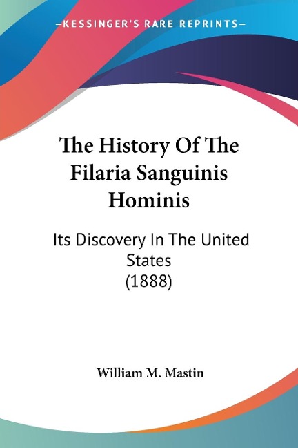 The History Of The Filaria Sanguinis Hominis: Its Discovery In The United States (1888)