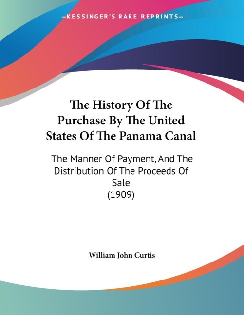 The History Of The Purchase By The United States Of The Panama Canal: The Manner Of Payment, And The Distribution Of The Proceeds Of Sale (1909)