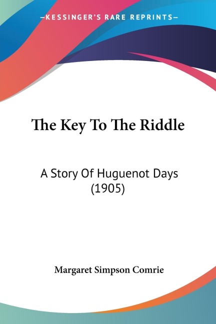 The Key To The Riddle: A Story Of Huguenot Days (1905)