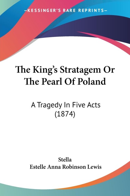 The Kings Stratagem Or The Pearl Of Poland: A Tragedy In Five Acts (1874)