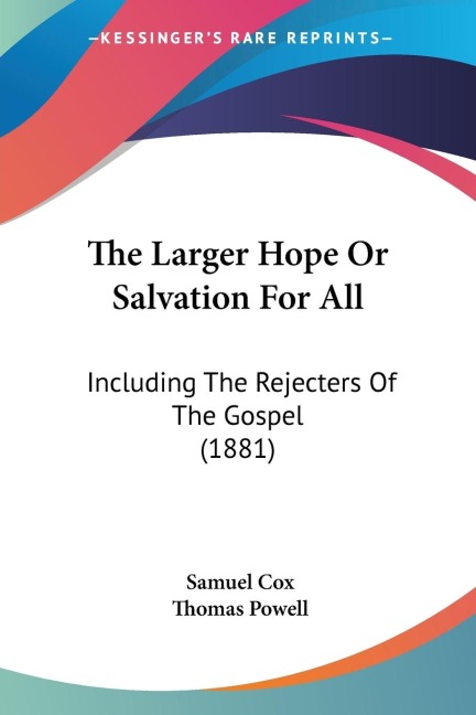 The Larger Hope Or Salvation For All: Including The Rejecters Of The Gospel (1881)
