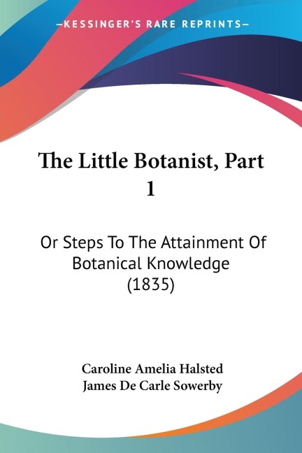 The Little Botanist, Part 1: Or Steps To The Attainment Of Botanical Knowledge (1835)