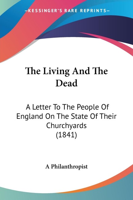 The Living And The Dead: A Letter To The People Of England On The State Of Their Churchyards (1841)