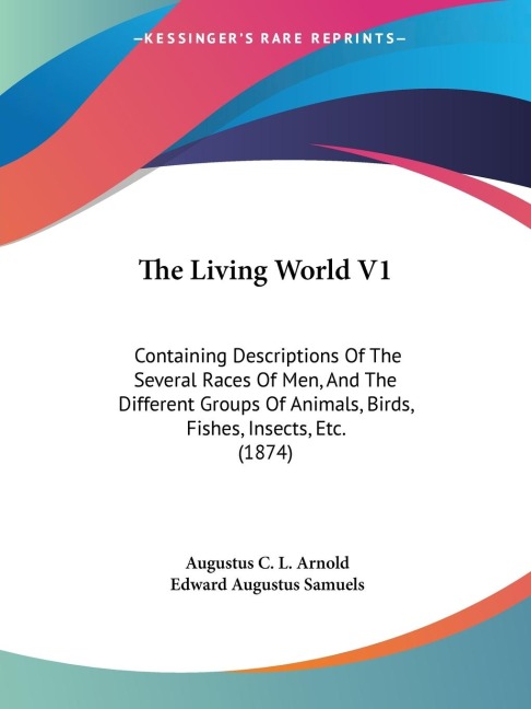 The Living World V1: Containing Descriptions Of The Several Races Of Men, And The Different Groups Of Animals, Birds, Fishes, Insects, Etc. (1874)
