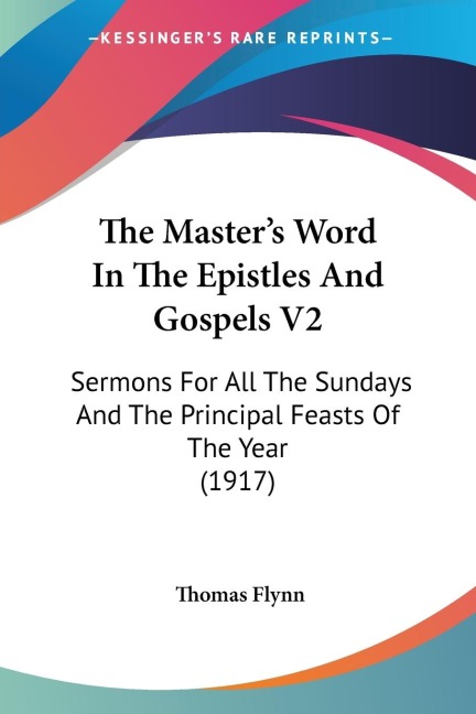The Masters Word In The Epistles And Gospels V2: Sermons For All The Sundays And The Principal Feasts Of The Year (1917)