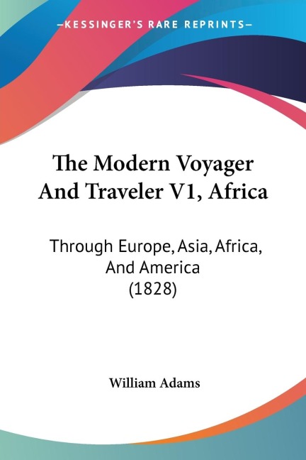 The Modern Voyager And Traveler V1, Africa: Through Europe, Asia, Africa, And America (1828)