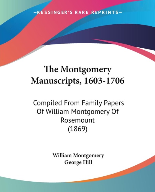 The Montgomery Manuscripts, 1603-1706: Compiled From Family Papers Of William Montgomery Of Rosemount (1869)