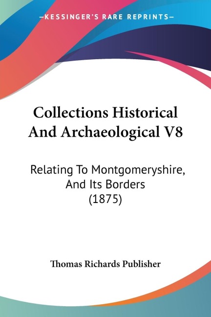 Collections Historical And Archaeological V8: Relating To Montgomeryshire, And Its Borders (1875)