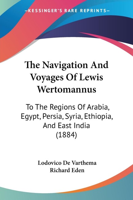 The Navigation And Voyages Of Lewis Wertomannus: To The Regions Of Arabia, Egypt, Persia, Syria, Ethiopia, And East India (1884)