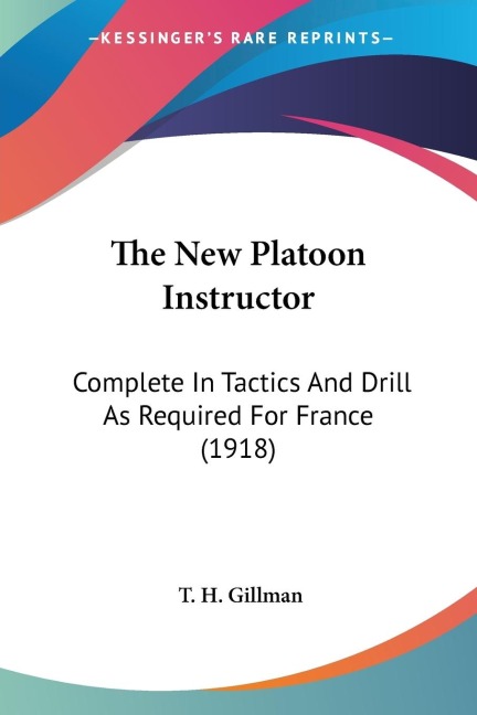 The New Platoon Instructor: Complete In Tactics And Drill As Required For France (1918)