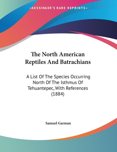 The North American Reptiles And Batrachians: A List Of The Species Occurring North Of The Isthmus Of Tehuantepec, With References (1884)