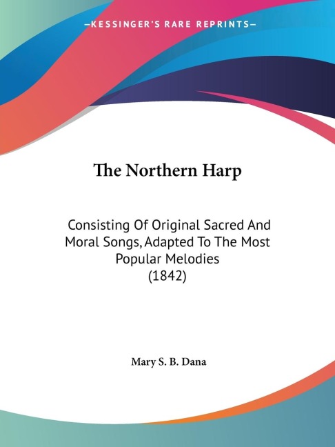 The Northern Harp: Consisting Of Original Sacred And Moral Songs, Adapted To The Most Popular Melodies (1842)