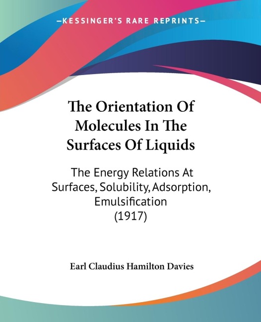 The Orientation Of Molecules In The Surfaces Of Liquids: The Energy Relations At Surfaces, Solubility, Adsorption, Emulsification (1917)