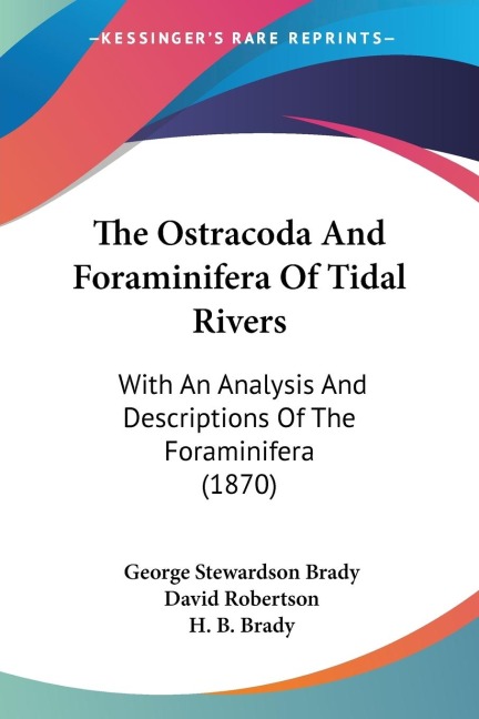 The Ostracoda And Foraminifera Of Tidal Rivers: With An Analysis And Descriptions Of The Foraminifera (1870)